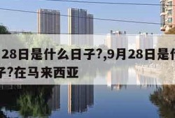 9月28日是什么日子?,9月28日是什么日子?在马来西亚