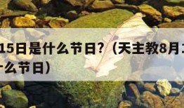 8月15日是什么节日?（天主教8月15日是什么节日）