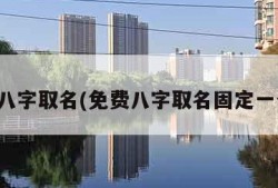 免费八字取名(免费八字取名固定一个字)