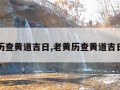 老黄历查黄道吉日,老黄历查黄道吉日凶吉