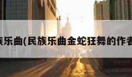 民族乐曲(民族乐曲金蛇狂舞的作者是)