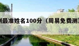 免费测最准姓名100分（周易免费测算名字）