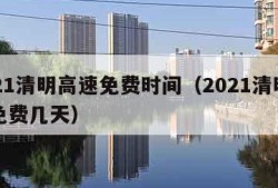 2021清明高速免费时间（2021清明高速免费几天）