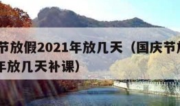 国庆节放假2021年放几天（国庆节放假2021年放几天补课）