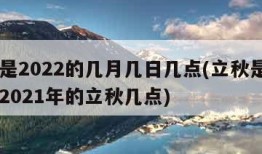 立秋是2022的几月几日几点(立秋是几月几号2021年的立秋几点)