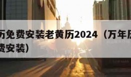 万年历免费安装老黄历2024（万年历老黄历免费安装）