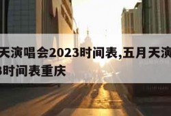 五月天演唱会2023时间表,五月天演唱会2023时间表重庆