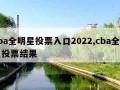 cba全明星投票入口2022,cba全明星投票结果