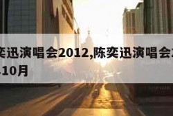 陈奕迅演唱会2012,陈奕迅演唱会2024年10月