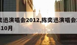 陈奕迅演唱会2012,陈奕迅演唱会2024年10月