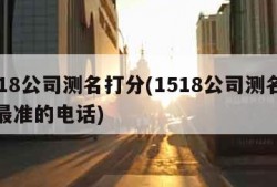 1518公司测名打分(1518公司测名打分最准的电话)