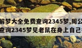 周公解梦大全免费查询2345梦,周公解梦大全查询2345梦见老鼠在身上自己摁住