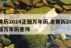 老黄历2024正版万年历,老黄历2024正版万年历查询