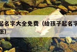 给孩子起名字大全免费（给孩子起名字大全免费女孩张）