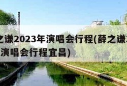 薛之谦2023年演唱会行程(薛之谦2023年演唱会行程宜昌)