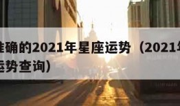 最准确的2021年星座运势（2021年星座运势查询）