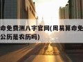 周易算命免费测八字官网(周易算命免费测八字官网公历是农历吗)