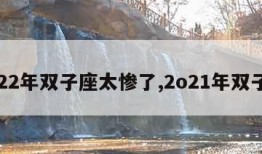 2022年双子座太惨了,2o21年双子座