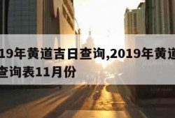 2019年黄道吉日查询,2019年黄道吉日查询表11月份