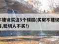 买房不建议买这5个楼层(买房不建议买这5个楼层,聪明人不买!)