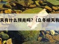 立冬晴天有什么预兆吗?（立冬晴天有何说法）