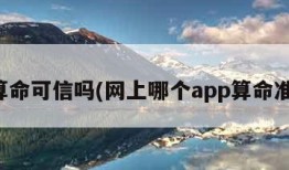 算命可信吗(网上哪个app算命准)