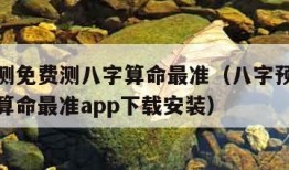 八字预测免费测八字算命最准（八字预测免费测八字算命最准app下载安装）