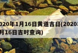 2020年1月16日黄道吉日(2020年1月16日吉时查询)