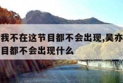 吴亦凡我不在这节目都不会出现,吴亦凡我不在这节目都不会出现什么