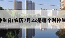 财神生日(农历7月22是哪个财神生日)