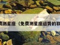 免费测星座（免费测星座运势的软件）