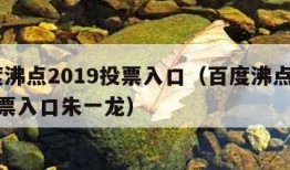 百度沸点2019投票入口（百度沸点2019投票入口朱一龙）