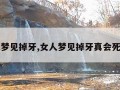 女人梦见掉牙,女人梦见掉牙真会死人吗