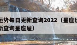 星座运势每日更新查询2022（星座运势每日更新查询星座屋）