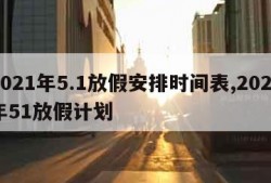 2021年5.1放假安排时间表,2021年51放假计划