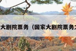 国家大剧院票务（国家大剧院票务之友）