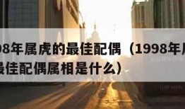 1998年属虎的最佳配偶（1998年属虎的最佳配偶属相是什么）