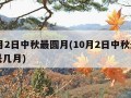 10月2日中秋最圆月(10月2日中秋最圆月是几月)