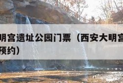 西安大明宫遗址公园门票（西安大明宫遗址公园门票预约）