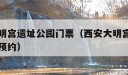 西安大明宫遗址公园门票（西安大明宫遗址公园门票预约）