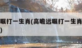 高瞻远瞩打一生肖(高瞻远瞩打一生肖数字动物迷底)