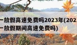 五一放假高速免费吗2023年(2021年五一放假期间高速免费吗)