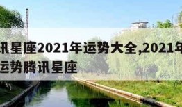 腾讯星座2021年运势大全,2021年星座运势腾讯星座