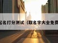 周易起名打分测试（取名字大全免费查询）