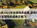 武林风2021年全球功夫盛典,武林风2021年全球功夫盛典王鹏飞